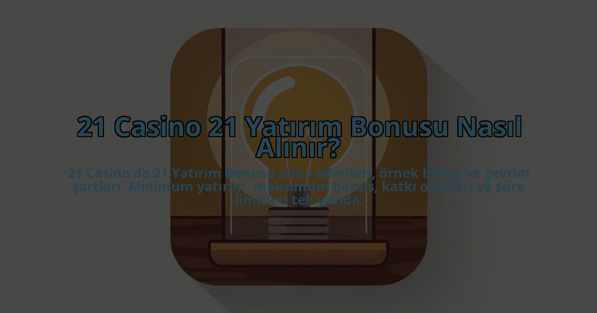 21-Casino-21-Yatirim-Bonusu-Nasil-Alinir-overlay-1784399303.jpg