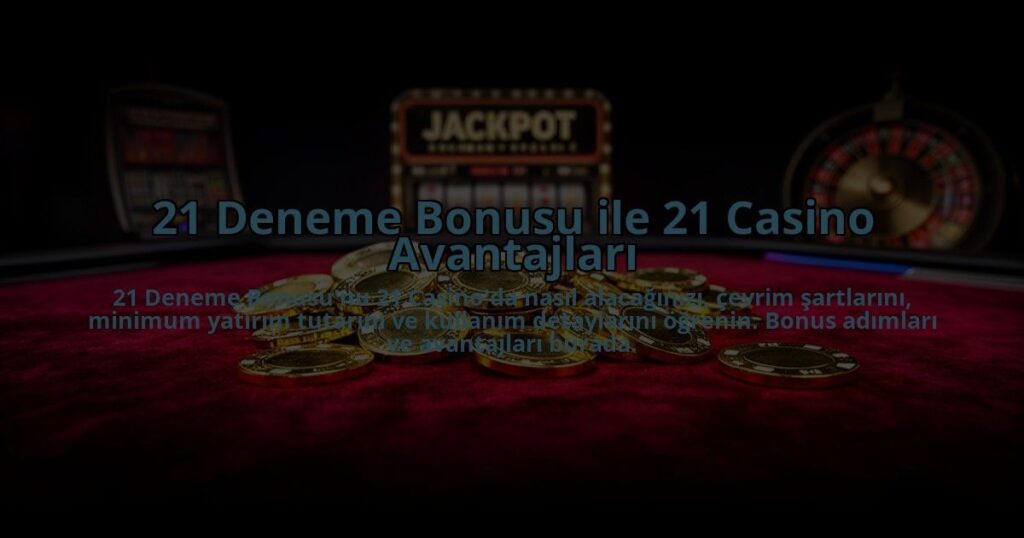21-Deneme-Bonusu-ile-21-Casino-Avantajlari-overlay-1784474735.jpg