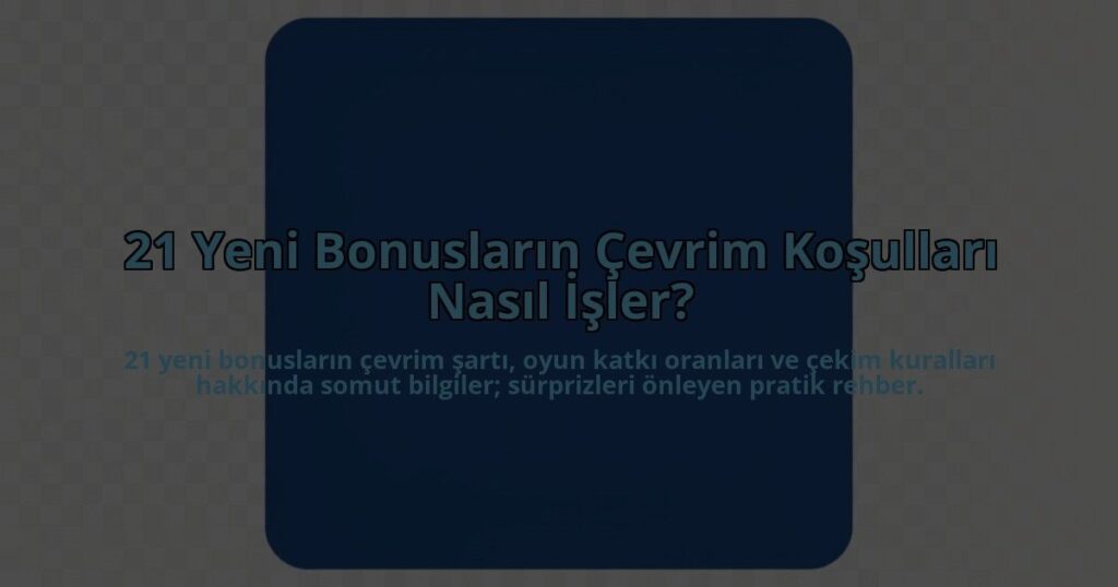 21-Yeni-Bonuslarin-Cevrim-Kosullari-Nasil-Isler-overlay-1785082830.jpg