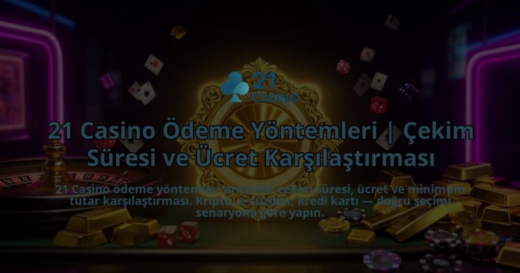 21-Casino-Odeme-Yontemleri-Cekim-Suresi-ve-Ucret-Karsilastirmasi-overlay-1786628467.jpg