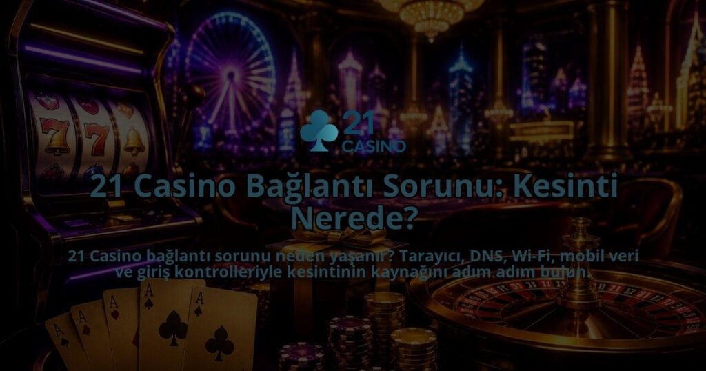 21-Casino-Baglanti-Sorunu-Kesinti-Nerede-overlay-1790027224.jpg