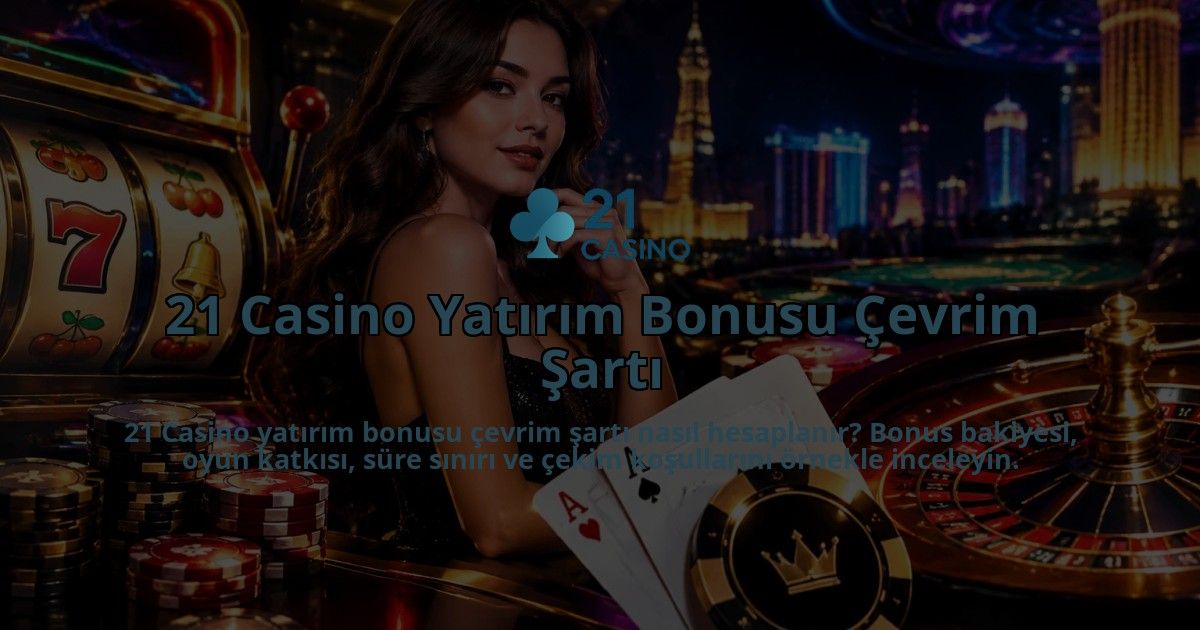 21-Casino-Yatirim-Bonusu-Cevrim-Sarti-overlay-1790091219.jpg
